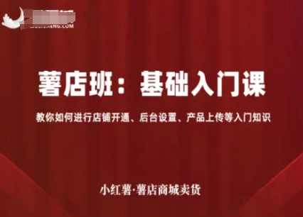 小红薯薯店商城卖货,基础入门课,教你如何进行店铺开通、后台设置、产品上传等入门知识,新手电商入门速成班,商城运营全攻略,目标,商城,电商,攻略,第1张 小红薯薯店商城卖货,基础入门课,教你如何进行店铺开通、后台设置、产品上传等入门知识,新手电商入门速成班,商城运营全攻略,目标,商城,电商,攻略,第1张