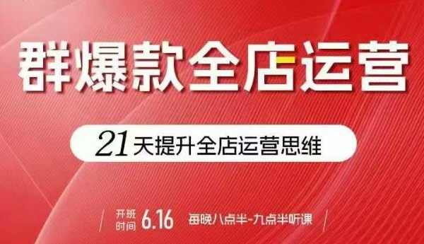 贾真电商群爆款全店运营，21天提升全店运营思维，起店、全店运营爆款不断，贾真电商群运营秘籍
