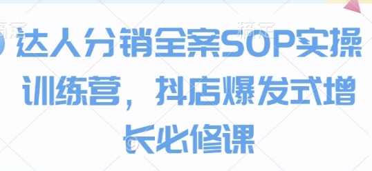 抖店达人分销全案运营SOP实战课程,为你揭开达人对接的神秘面纱,抖店达人分销运营全案实战课程,揭秘对接达人秘籍,课程,管理,直播,定位,微信,第1张 抖店达人分销全案运营SOP实战课程,为你揭开达人对接的神秘面纱,抖店达人分销运营全案实战课程,揭秘对接达人秘籍,课程,管理,直播,定位,微信,第1张
