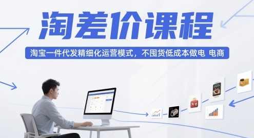大猫淘差价课程，淘宝一件代发精细化运营模式，不囤货低成本做电商（更新10月）,课程,学习,发展,定位,模板,电商,数据分析,视频制作,魔术,第1张