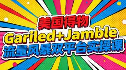 美国得物Gariled+Jamble流量风暴双平台实操课