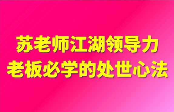 苏老师：江湖领导力老板必学的处世心法16节