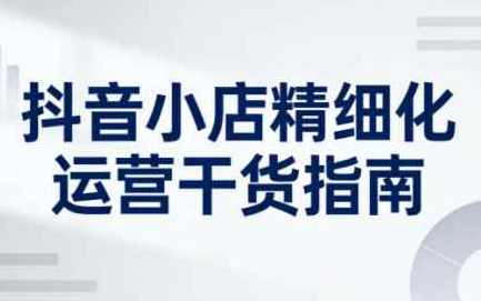 无缺·抖音店铺精细化运营干货指南新版（更新2026）