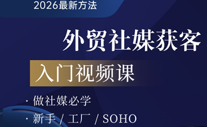 2026外贸社媒获客入门课，开启外贸社媒获客之路