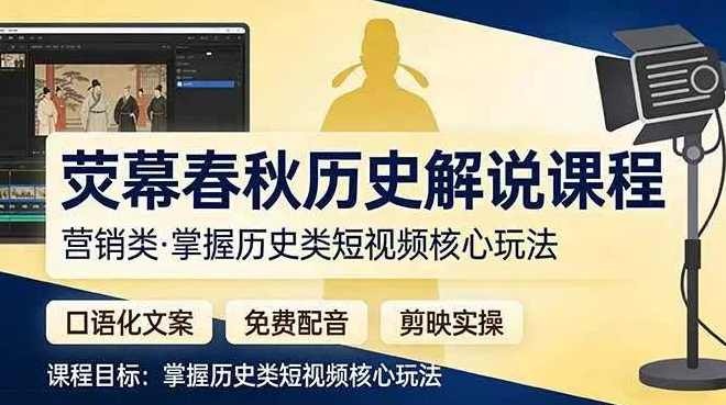 荧幕春秋历史(营销类）解说课程口语化文案+免费配音+剪映实操